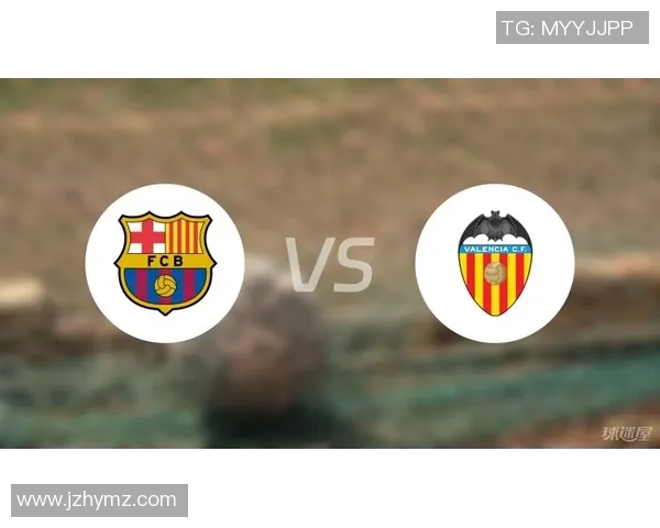 巴萨主场迎战巴伦西亚全景图文解析精彩对决一触即发