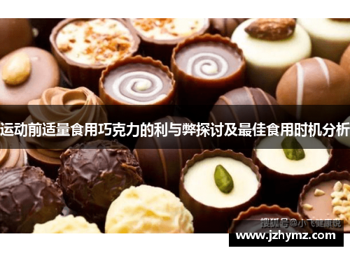 运动前适量食用巧克力的利与弊探讨及最佳食用时机分析