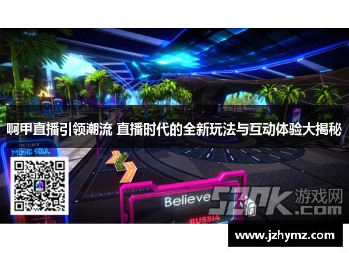 啊甲直播引领潮流 直播时代的全新玩法与互动体验大揭秘