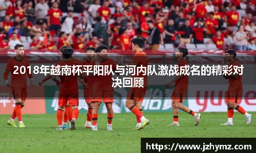 2018年越南杯平阳队与河内队激战成名的精彩对决回顾