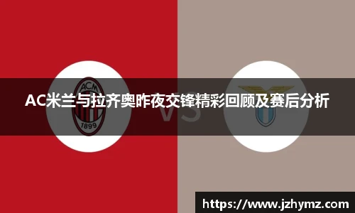 AC米兰与拉齐奥昨夜交锋精彩回顾及赛后分析