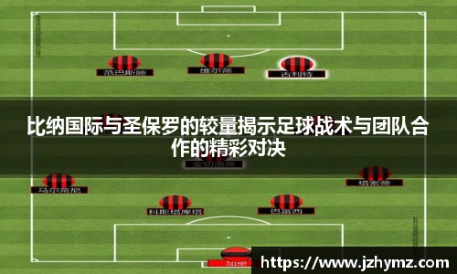 比纳国际与圣保罗的较量揭示足球战术与团队合作的精彩对决