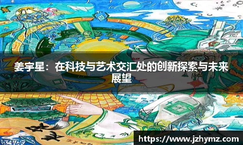 姜宇星：在科技与艺术交汇处的创新探索与未来展望
