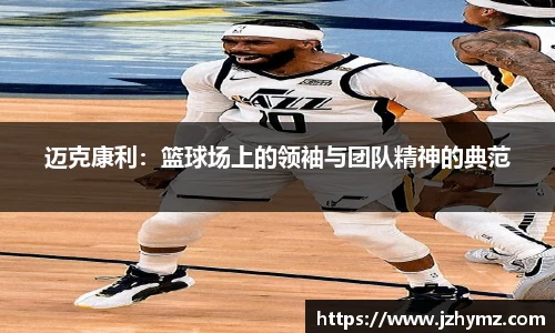 迈克康利：篮球场上的领袖与团队精神的典范